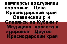 памперсы-подгузники  взрослые › Цена ­ 300 - Краснодарский край, Славянский р-н, Славянск-на-Кубани г. Медицина, красота и здоровье » Другое   . Краснодарский край